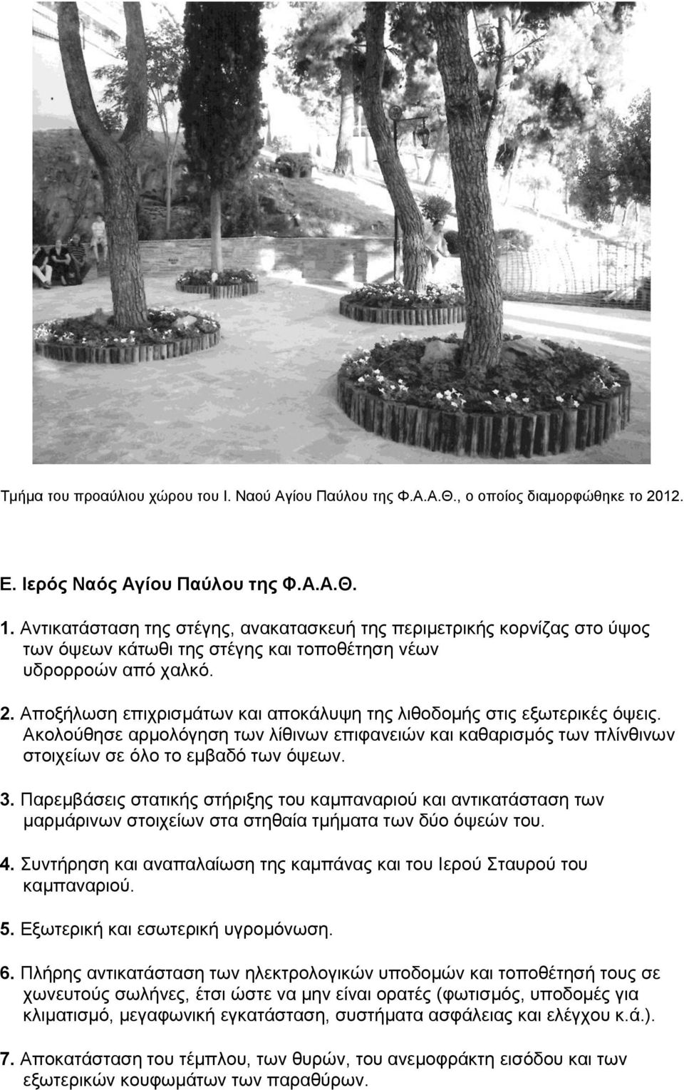 Αποξήλωση επιχρισμάτων και αποκάλυψη της λιθοδομής στις εξωτερικές όψεις. Ακολούθησε αρμολόγηση των λίθινων επιφανειών και καθαρισμός των πλίνθινων στοιχείων σε όλο το εμβαδό των όψεων. 3.