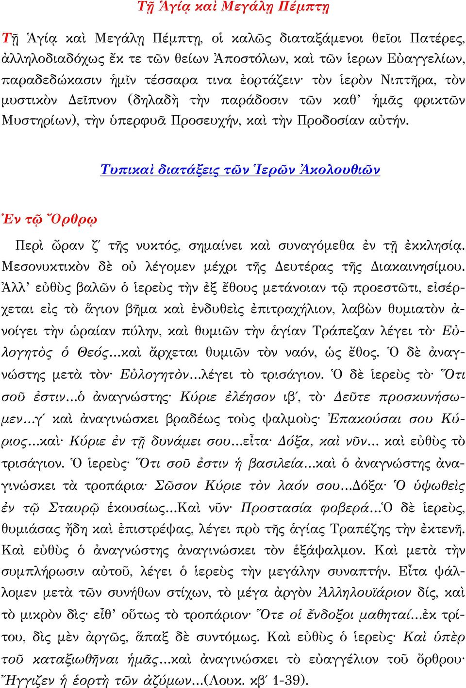 Τυπικαὶ διατάξεις τῶν Ἱερῶν Ἀκολουθιῶν Ἐν τῷ Ὄρθρῳ Περὶ ὤραν ζ τῆς νυκτός, σημαίνει καὶ συναγόμεθα ἐν τῇ ἐκκλησίᾳ. Μεσονυκτικὸν δὲ οὐ λέγομεν μέχρι τῆς Δευτέρας τῆς Διακαινησίμου.