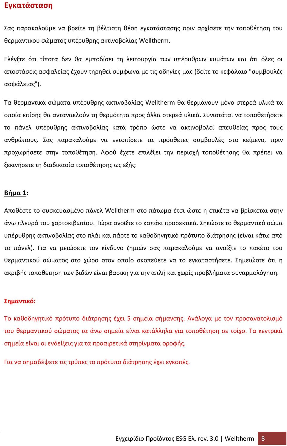 Τα θερμαντικά σώματα υπέρυθρης ακτινοβολίας Welltherm θα θερμάνουν μόνο στερεά υλικά τα οποία επίσης θα αντανακλούν τη θερμότητα προς άλλα στερεά υλικά.