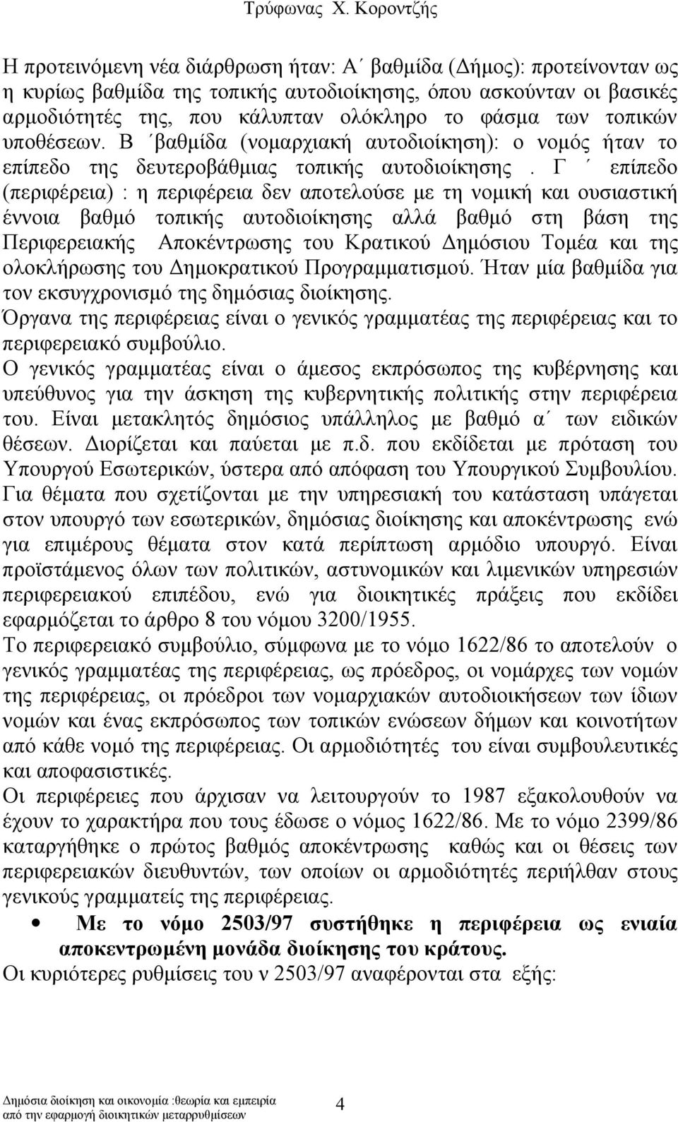 Γ επίπεδο (περιφέρεια) : η περιφέρεια δεν αποτελούσε με τη νομική και ουσιαστική έννοια βαθμό τοπικής αυτοδιοίκησης αλλά βαθμό στη βάση της Περιφερειακής Αποκέντρωσης του Κρατικού Δημόσιου Τομέα και