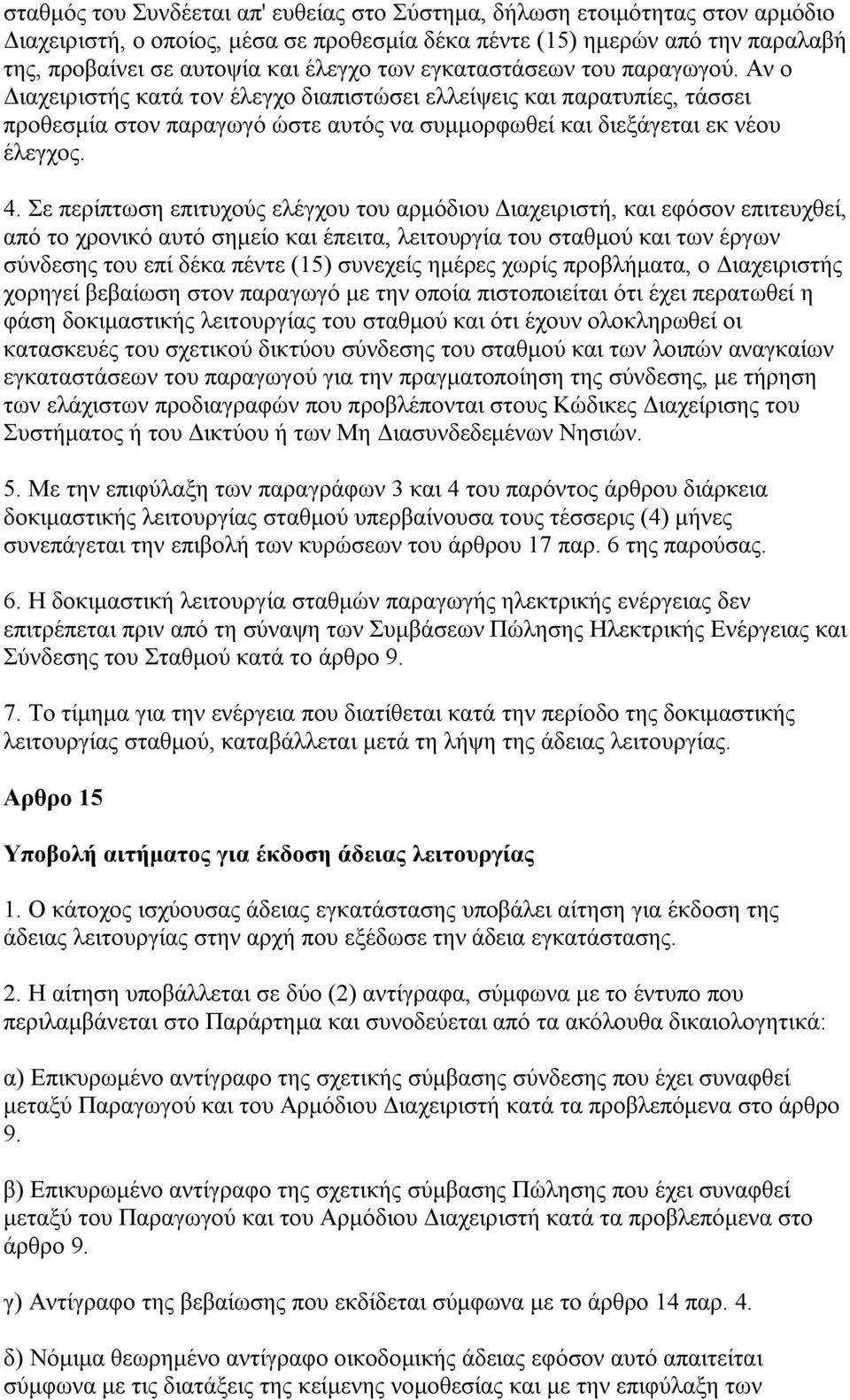 Σε περίπτωση επιτυχούς ελέγχου του αρμόδιου Διαχειριστή, και εφόσον επιτευχθεί, από το χρονικό αυτό σημείο και έπειτα, λειτουργία του σταθμού και των έργων σύνδεσης του επί δέκα πέντε (15) συνεχείς