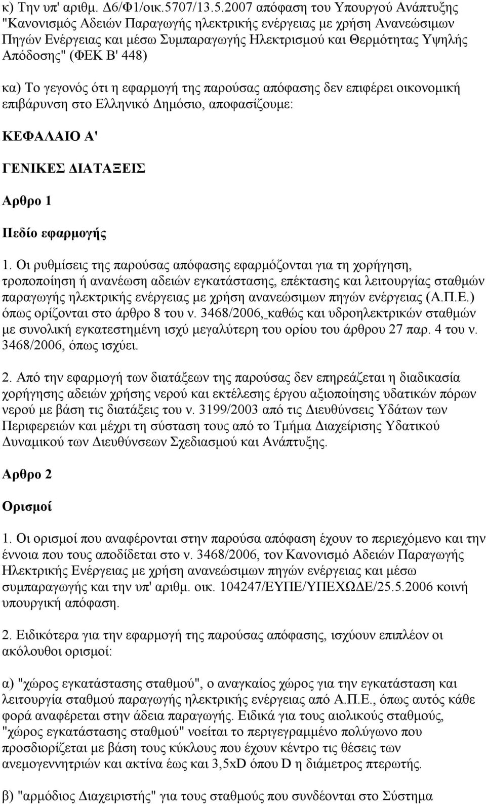 2007 απόφαση του Υπουργού Ανάπτυξης "Κανονισμός Αδειών Παραγωγής ηλεκτρικής ενέργειας με χρήση Ανανεώσιμων Πηγών Ενέργειας και μέσω Συμπαραγωγής Ηλεκτρισμού και Θερμότητας Υψηλής Απόδοσης" (ΦΕΚ Β'