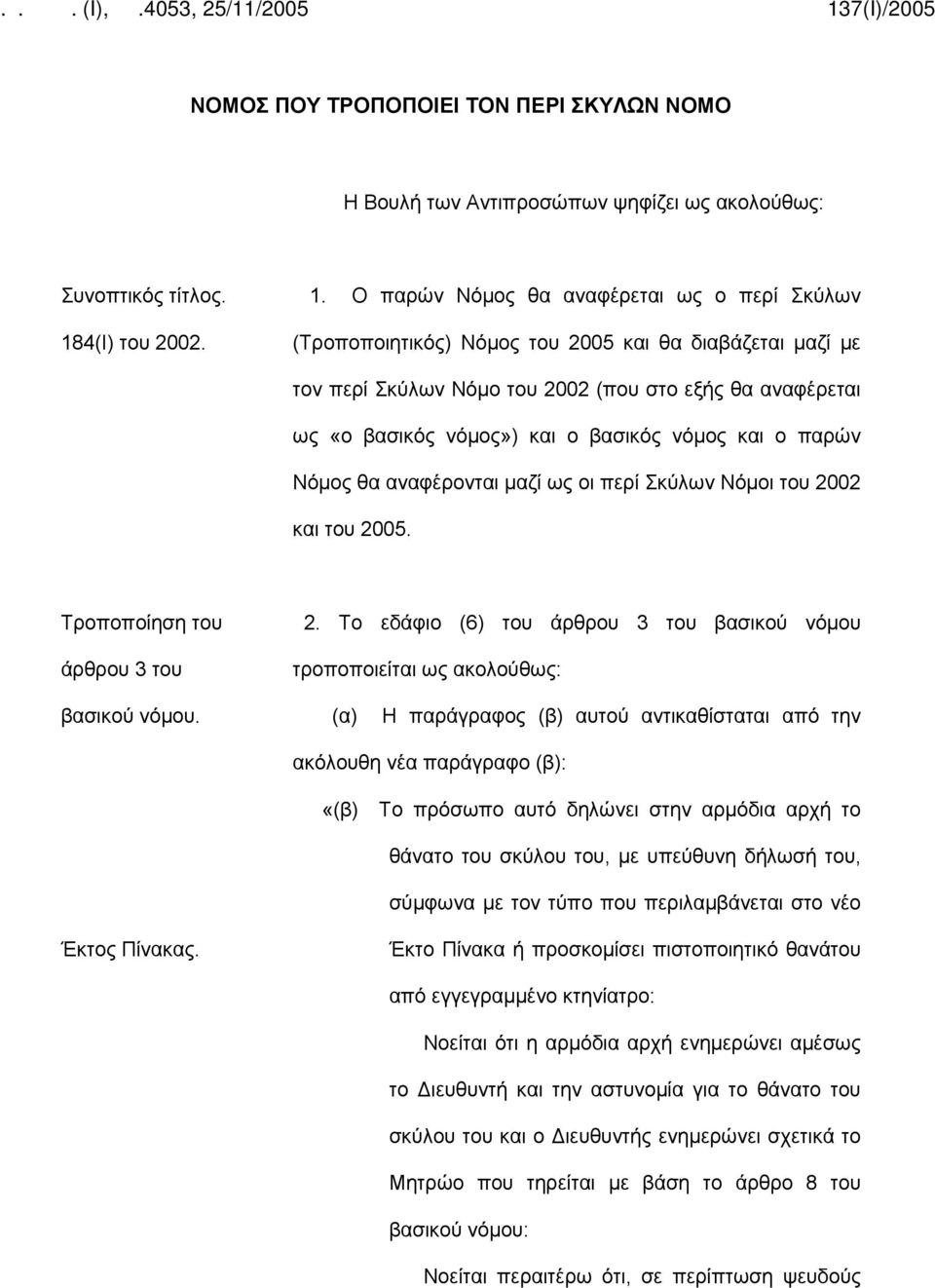 Ο παρών Νόμος θα αναφέρεται ως ο περί Σκύλων (Τροποποιητικός) Νόμος του 2005 και θα διαβάζεται μαζί με τον περί Σκύλων Νόμο του 2002 (που στο εξής θα αναφέρεται ως «ο βασικός νόμος») και ο βασικός