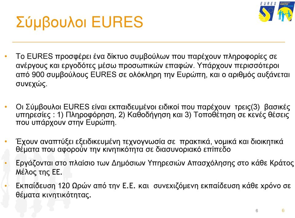 Οι Σύμβουλοι EURES είναι εκπαιδευμένοι ειδικοί που παρέχουν τρεις(3) βασικές υπηρεσίες : 1) Πληροφόρηση, 2) Καθοδήγηση και 3) Τοποθέτηση σε κενές θέσεις που υπάρχουν στην Ευρώπη.
