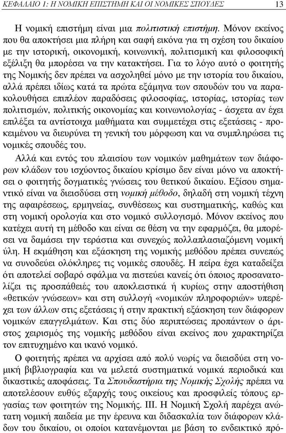 Για το λόγο αυτό ο φοιτητής της Νομικής δεν πρέπει να ασχοληθεί μόνο με την ιστορία του δικαίου, αλλά πρέπει ιδίως κατά τα πρώτα εξάμηνα των σπουδών του να παρακολουθήσει επιπλέον παραδόσεις