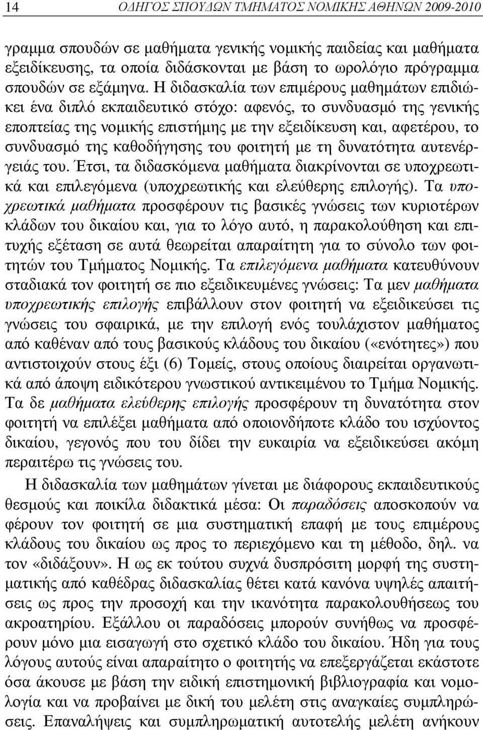 Η διδασκαλία των επιμέρους μαθημάτων επιδιώκει ένα διπλό εκπαιδευτικό στόχο: αφενός, το συνδυασμό της γενικής εποπτείας της νομικής επιστήμης με την εξειδίκευση και, αφετέρου, το συνδυασμό της