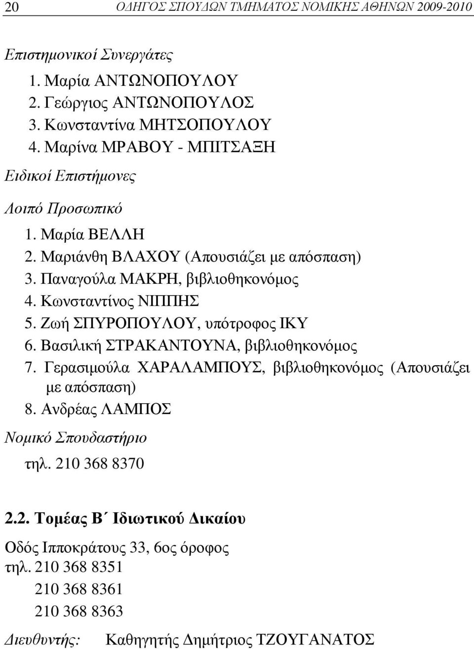 Κωνσταντίνος ΝΙΠΠΗΣ 5. Ζωή ΣΠΥΡΟΠΟΥΛΟΥ, υπότροφος ΙΚΥ 6. Βασιλική ΣΤΡΑΚΑΝΤΟΥΝΑ, βιβλιοθηκονόμος 7. Γερασιμούλα ΧΑΡΑΛΑΜΠΟΥΣ, βιβλιοθηκονόμος (Απουσιάζει με απόσπαση) 8.