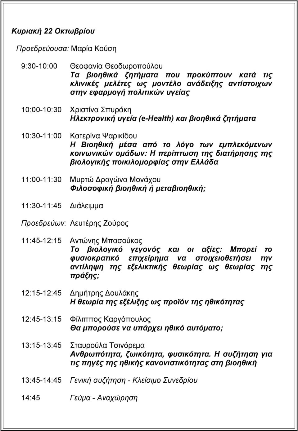 διατήρησης της βιολογικής ποικιλομορφίας στην Ελλάδα 11:00-11:30 Μυρτώ Δραγώνα Μονάχου Φιλοσοφική βιοηθική ή μεταβιοηθική; 11:30-11:45 Διάλειμμα Προεδρεύων: Λευτέρης Ζούρος 11:45-12:15 Αντώνης