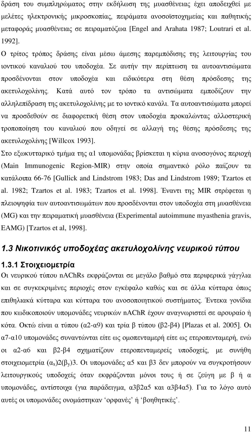 Σε αυτήν την περίπτωση τα αυτοαντισώματα προσδένονται στον υποδοχέα και ειδικότερα στη θέση πρόσδεσης της ακετυλοχολίνης.