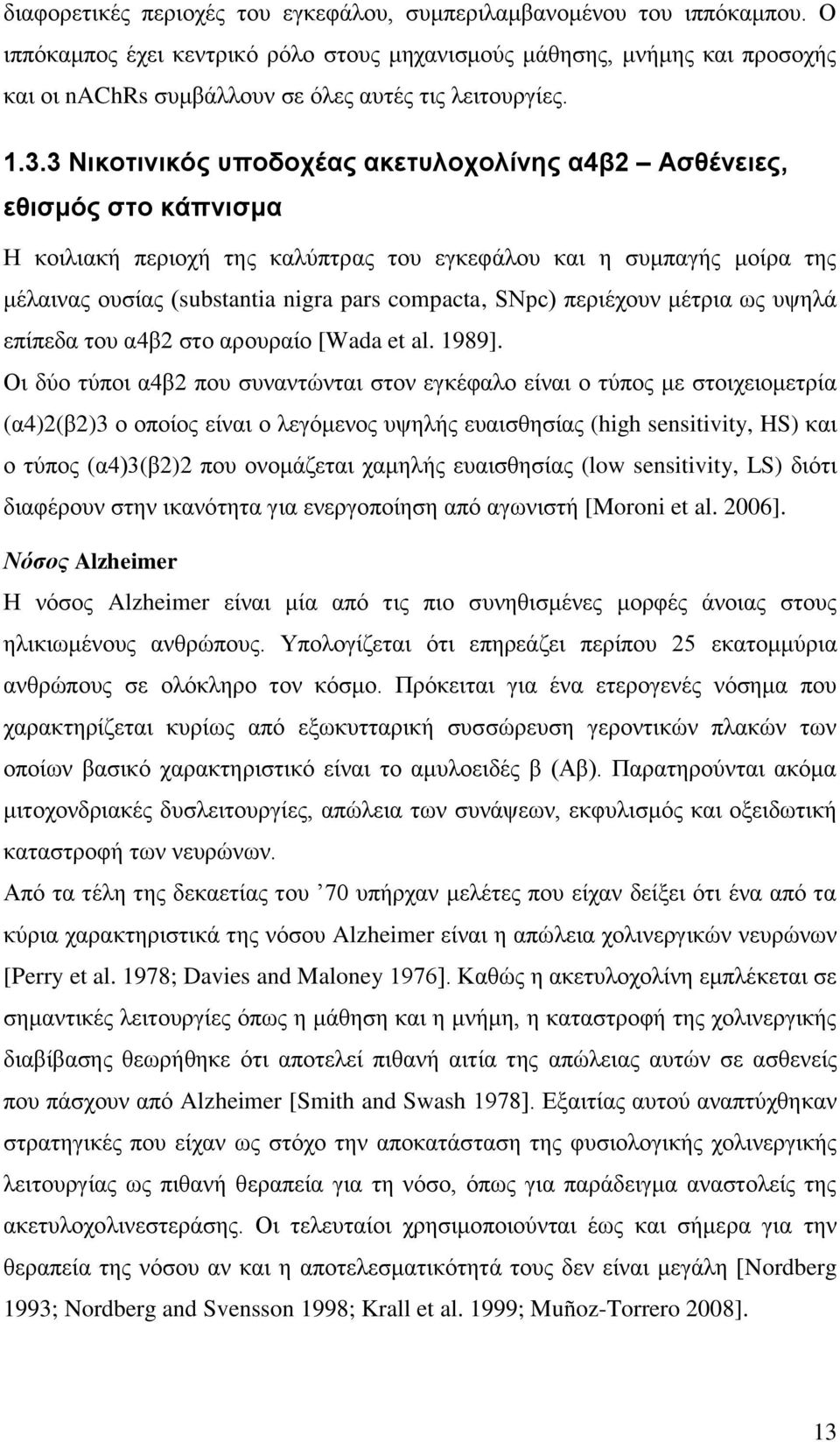 3 Νικοτινικός υποδοχέας ακετυλοχολίνης α4β2 Ασθένειες, εθισμός στο κάπνισμα Η κοιλιακή περιοχή της καλύπτρας του εγκεφάλου και η συμπαγής μοίρα της μέλαινας ουσίας (substantia nigra pars compacta,