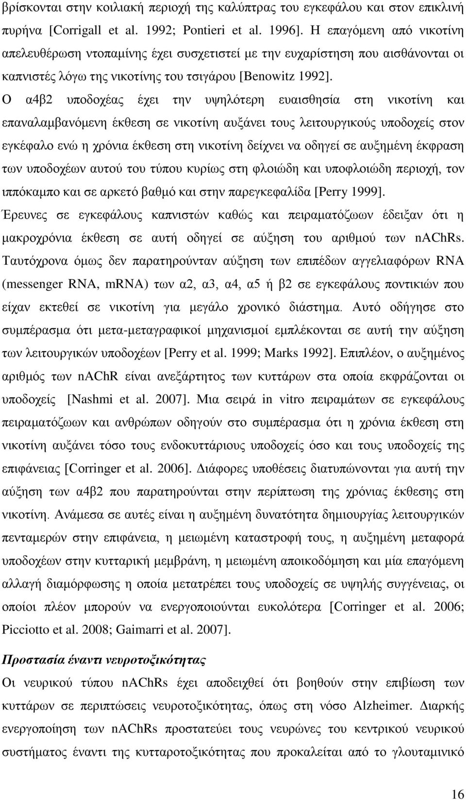 Ο α4β2 υποδοχέας έχει την υψηλότερη ευαισθησία στη νικοτίνη και επαναλαμβανόμενη έκθεση σε νικοτίνη αυξάνει τους λειτουργικούς υποδοχείς στον εγκέφαλο ενώ η χρόνια έκθεση στη νικοτίνη δείχνει να