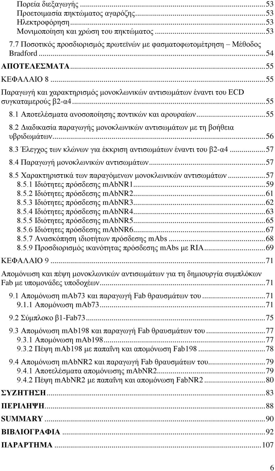 .. 55 Παραγωγή και χαρακτηρισμός μονοκλωνικών αντισωμάτων έναντι του ECD συγκαταμερούς β2-α4... 55 8.1 Αποτελέσματα ανοσοποίησης ποντικών και αρουραίων... 55 8.2 Διαδικασία παραγωγής μονοκλωνικών αντισωμάτων με τη βοήθεια υβριδωμάτων.