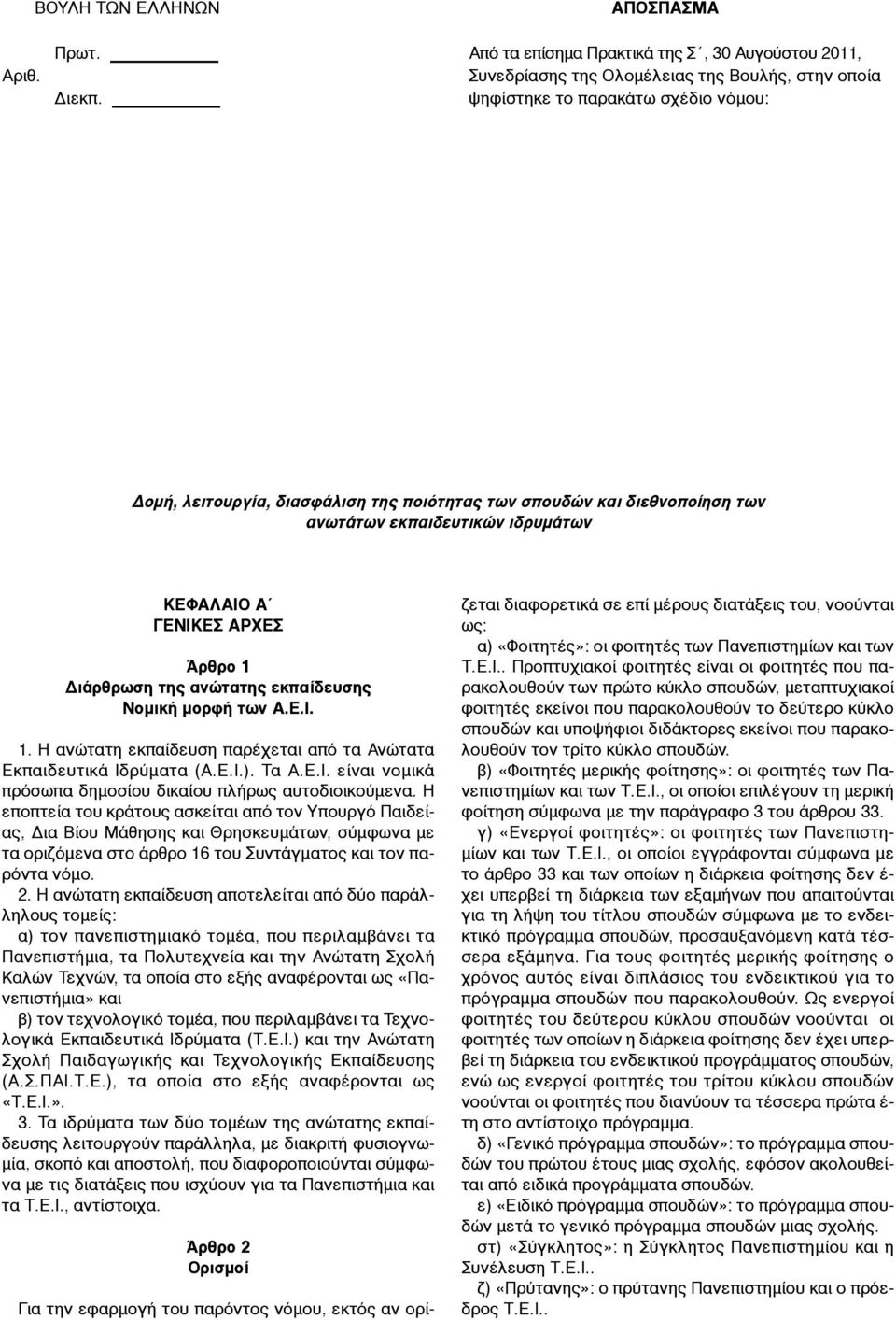 ανώτατης εκπαίδευσης Νοµική µορφή των Α.Ε.Ι. 1. Η ανώτατη εκπαίδευση παρέχεται από τα Ανώτατα Εκπαιδευτικά Ιδρύµατα (Α.Ε.Ι.). Τα Α.Ε.Ι. είναι νοµικά πρόσωπα δηµοσίου δικαίου πλήρως αυτοδιοικούµενα.