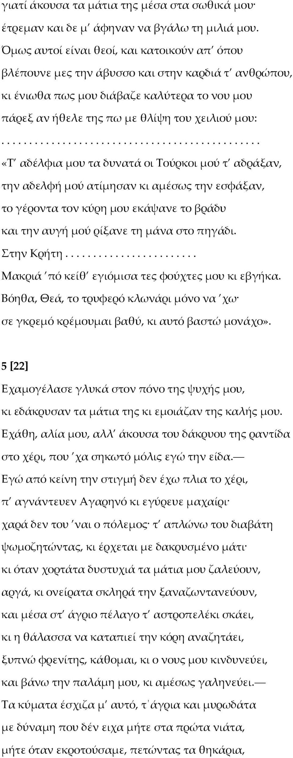 .............................................. «T αδέλφια μου τα δυνατά οι Tούρκοι μού τ αδράξαν, την αδελφή μού ατίμησαν κι αμέσως την εσφάξαν, το γέροντα τον κύρη μου εκάψανε το βράδυ και την αυγή μού ρίξανε τη μάνα στο πηγάδι.