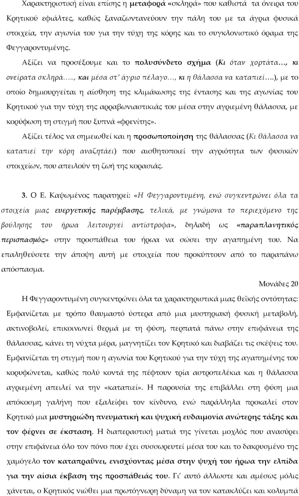 ), με το οποίο δημιουργείται η αίσθηση της κλιμάκωσης της έντασης και της αγωνίας του Κρητικού για την τύχη της αρραβωνιαστικιάς του μέσα στην αγριεμένη θάλασσα, με κορύφωση τη στιγμή που ξυπνά