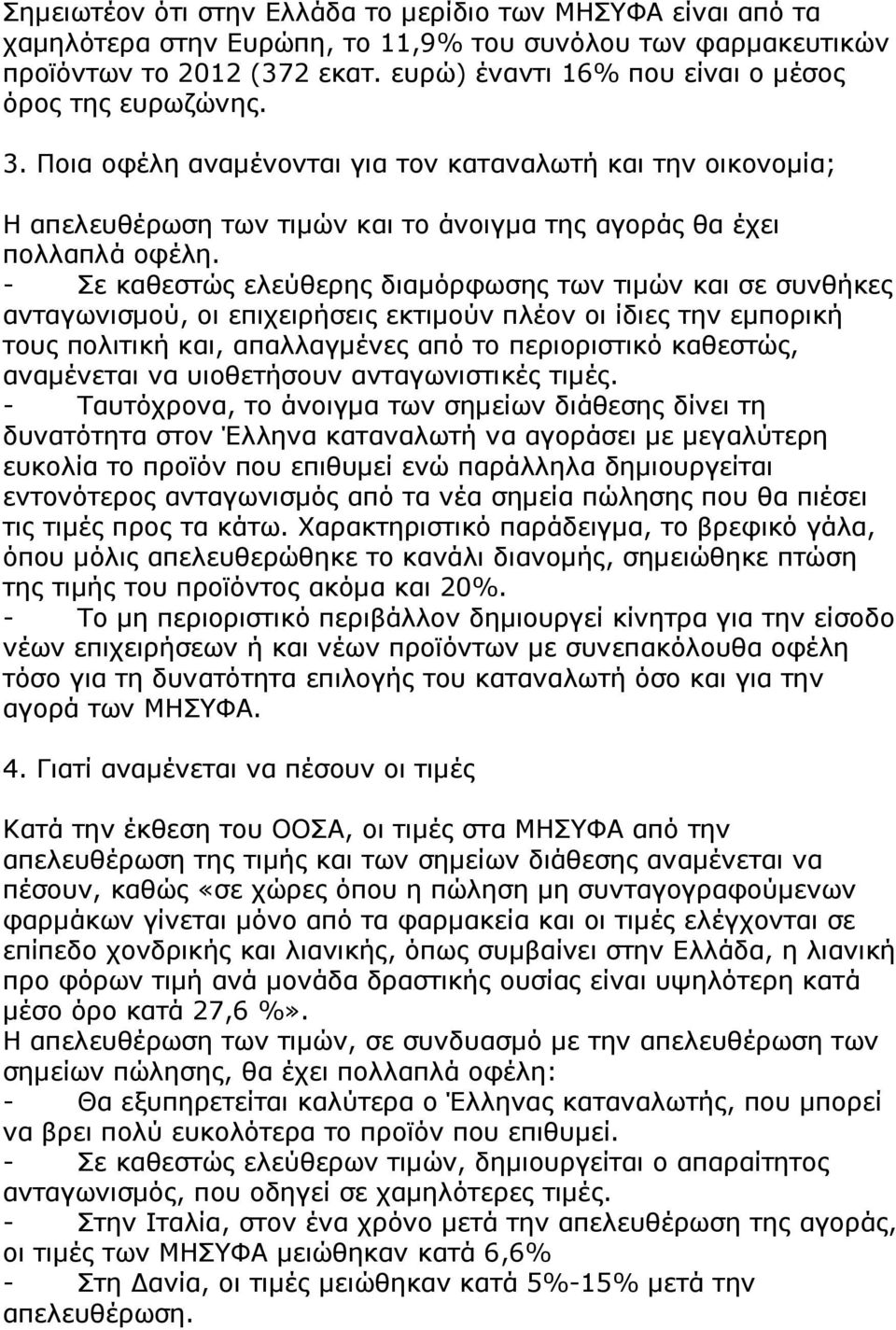 - Σε καθεστώς ελεύθερης διαµόρφωσης των τιµών και σε συνθήκες ανταγωνισµού, οι επιχειρήσεις εκτιµούν πλέον οι ίδιες την εµπορική τους πολιτική και, απαλλαγµένες από το περιοριστικό καθεστώς,