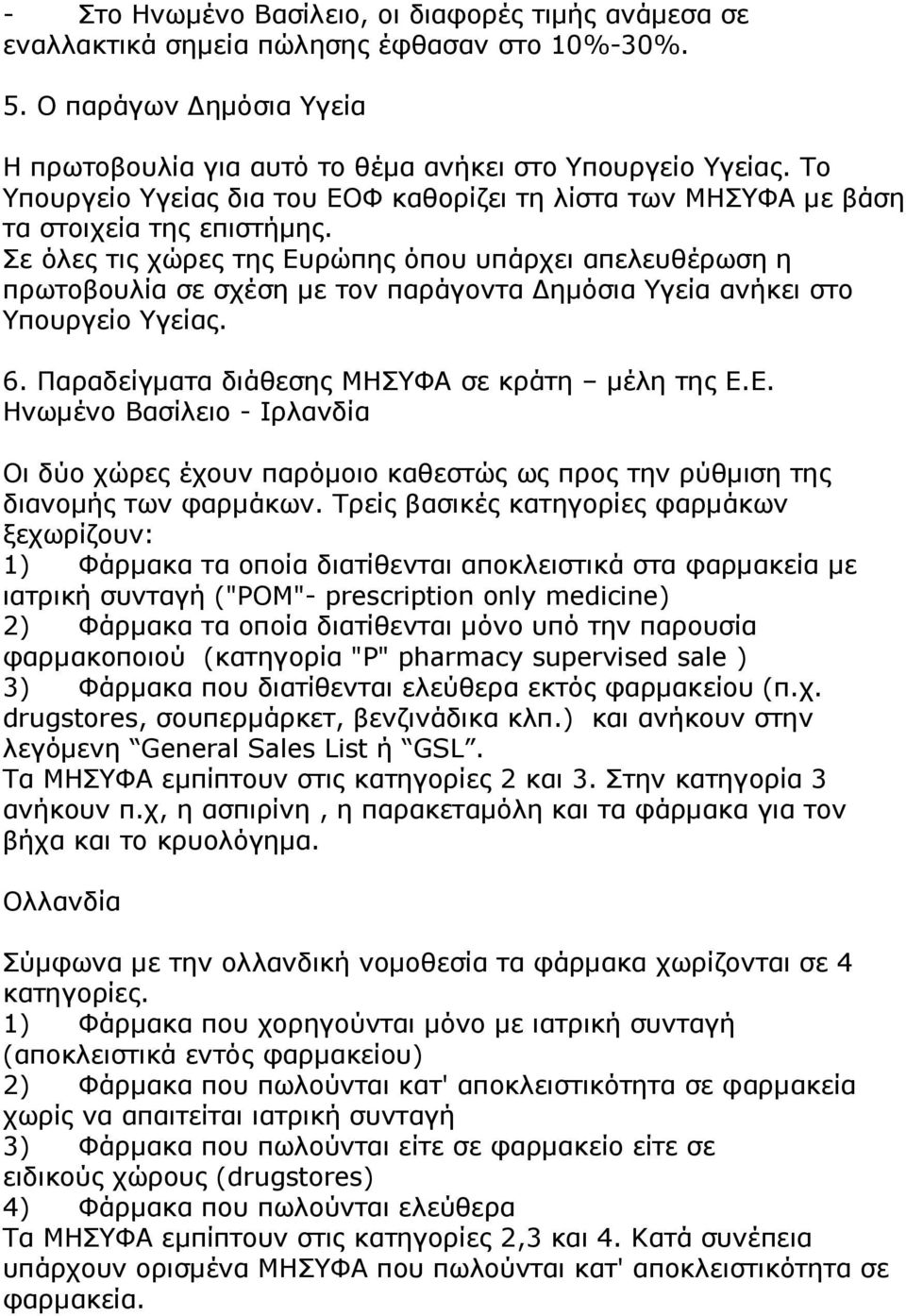 Σε όλες τις χώρες της Ευρώπης όπου υπάρχει απελευθέρωση η πρωτοβουλία σε σχέση µε τον παράγοντα ηµόσια Υγεία ανήκει στο Υπουργείο Υγείας. 6. Παραδείγµατα διάθεσης ΜΗΣΥΦΑ σε κράτη µέλη της Ε.Ε. Ηνωµένο Βασίλειο - Ιρλανδία Οι δύο χώρες έχουν παρόµοιο καθεστώς ως προς την ρύθµιση της διανοµής των φαρµάκων.