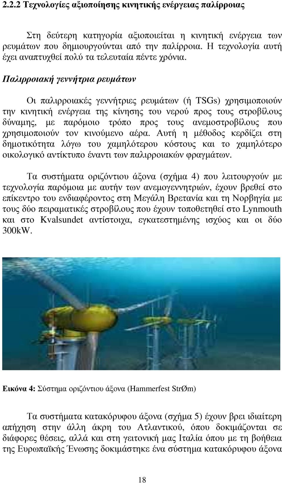 Παλιρροιακή γεννήτρια ρευµάτων Οι παλιρροιακές γεννήτριες ρευµάτων (ή TSGs) χρησιµοποιούν την κινητική ενέργεια της κίνησης του νερού προς τους στροβίλους δύναµης, µε παρόµοιο τρόπο προς τους