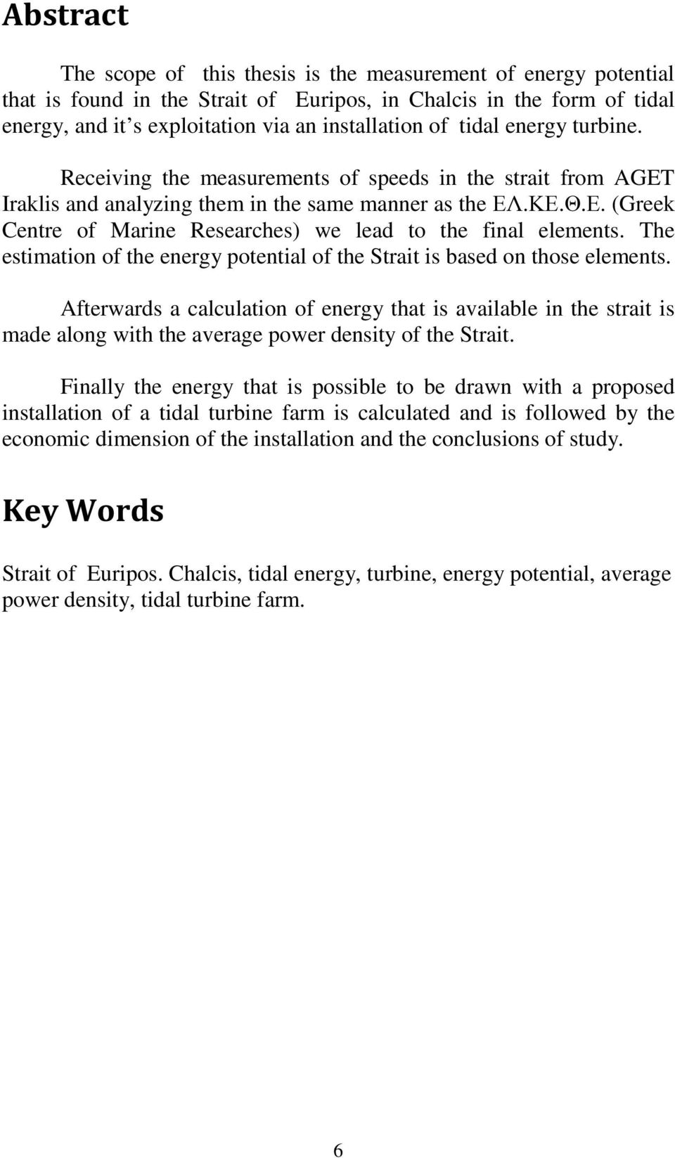 .ΚΕ.Θ.Ε. (Greek Centre of Marine Researches) we lead to the final elements. The estimation of the energy potential of the Strait is based on those elements.