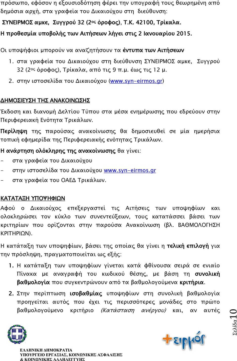 στα γραφεία του Δικαιούχου στη διεύθυνση ΣΥΝΕΙΡΜΟΣ αμκε, Συγγρού 32 (2 ος όροφος), Τρίκαλα, από τις 9 π.μ. έως τις 12 μ. 2. στην ιστοσελίδα του Δικαιούχου (www.syn-eirmos.