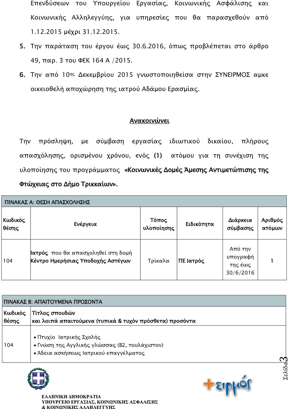 Ανακοινώνει Την πρόσληψη, με σύμβαση εργασίας ιδιωτικού δικαίου, πλήρους απασχόλησης, ορισμένου χρόνου, ενός (1) ατόμου για τη συνέχιση της υλοποίησης του προγράμματος «Κοινωνικές Δομές Άμεσης