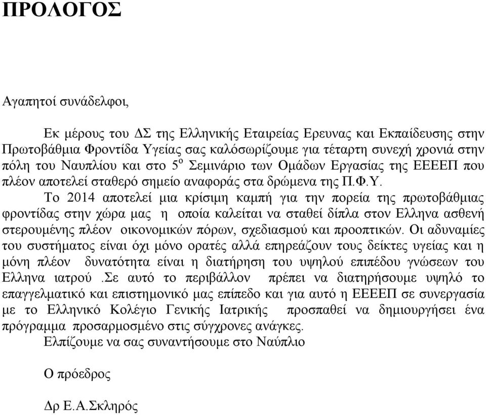 Το 2014 αποτελεί μια κρίσιμη καμπή για την πορεία της πρωτοβάθμιας φροντίδας στην χώρα μας η οποία καλείται να σταθεί δίπλα στον Ελληνα ασθενή στερουμένης πλέον οικονομικών πόρων, σχεδιασμού και