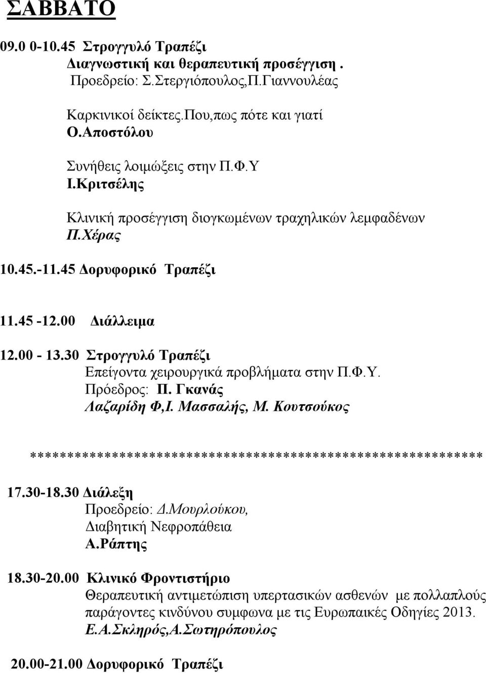 30 Στρογγυλό Τραπέζι Επείγοντα χειρουργικά προβλήματα στην Π.Φ.Υ. Πρόεδρος: Π. Γκανάς Λαζαρίδη Φ,Ι. Μασσαλής, Μ. Κουτσούκος ************************************************************* 17.30-18.