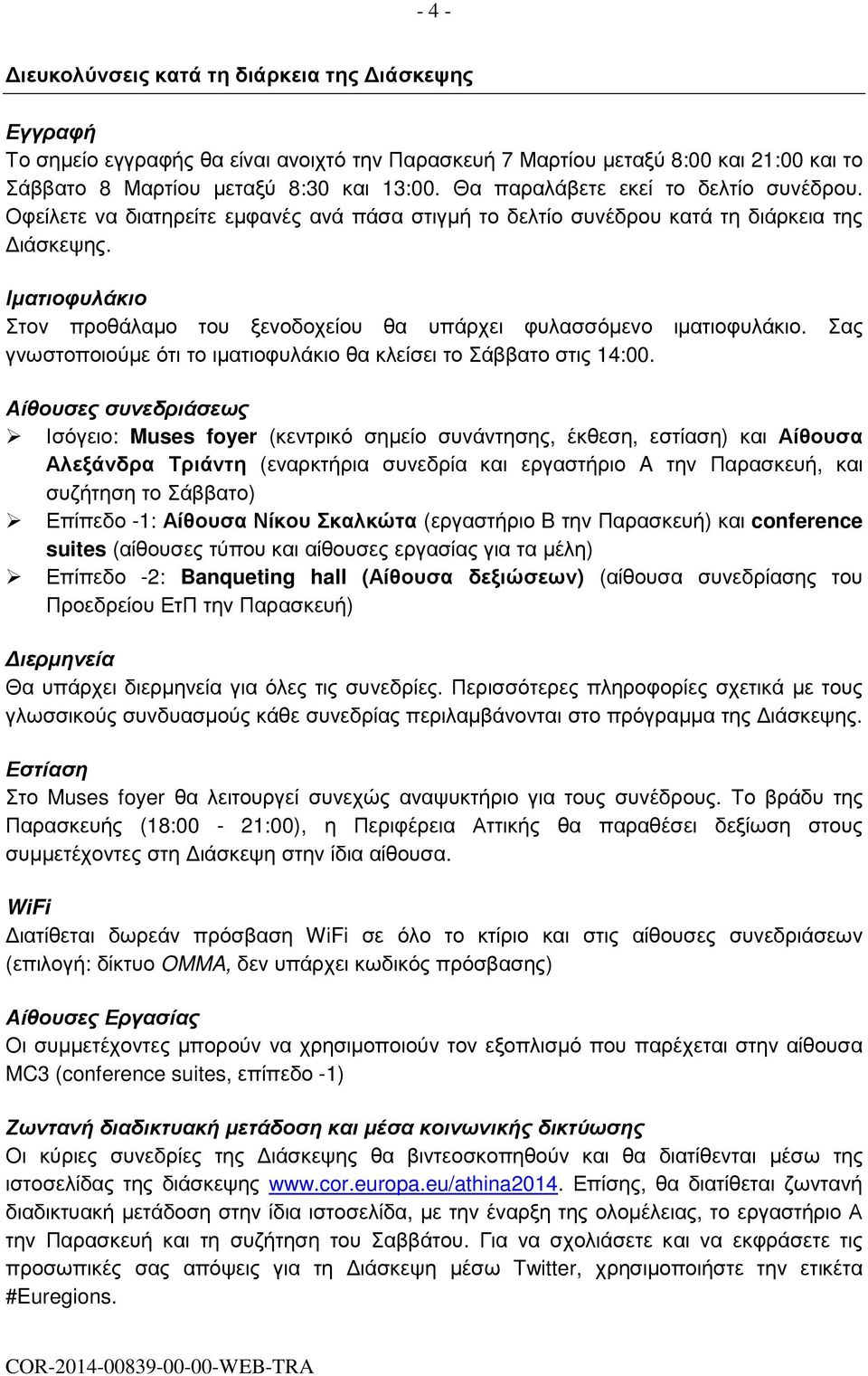 Ιµατιοφυλάκιο Στον προθάλαµο του ξενοδοχείου θα υπάρχει φυλασσόµενο ιµατιοφυλάκιο. Σας γνωστοποιούµε ότι το ιµατιοφυλάκιο θα κλείσει το Σάββατο στις 14:00.