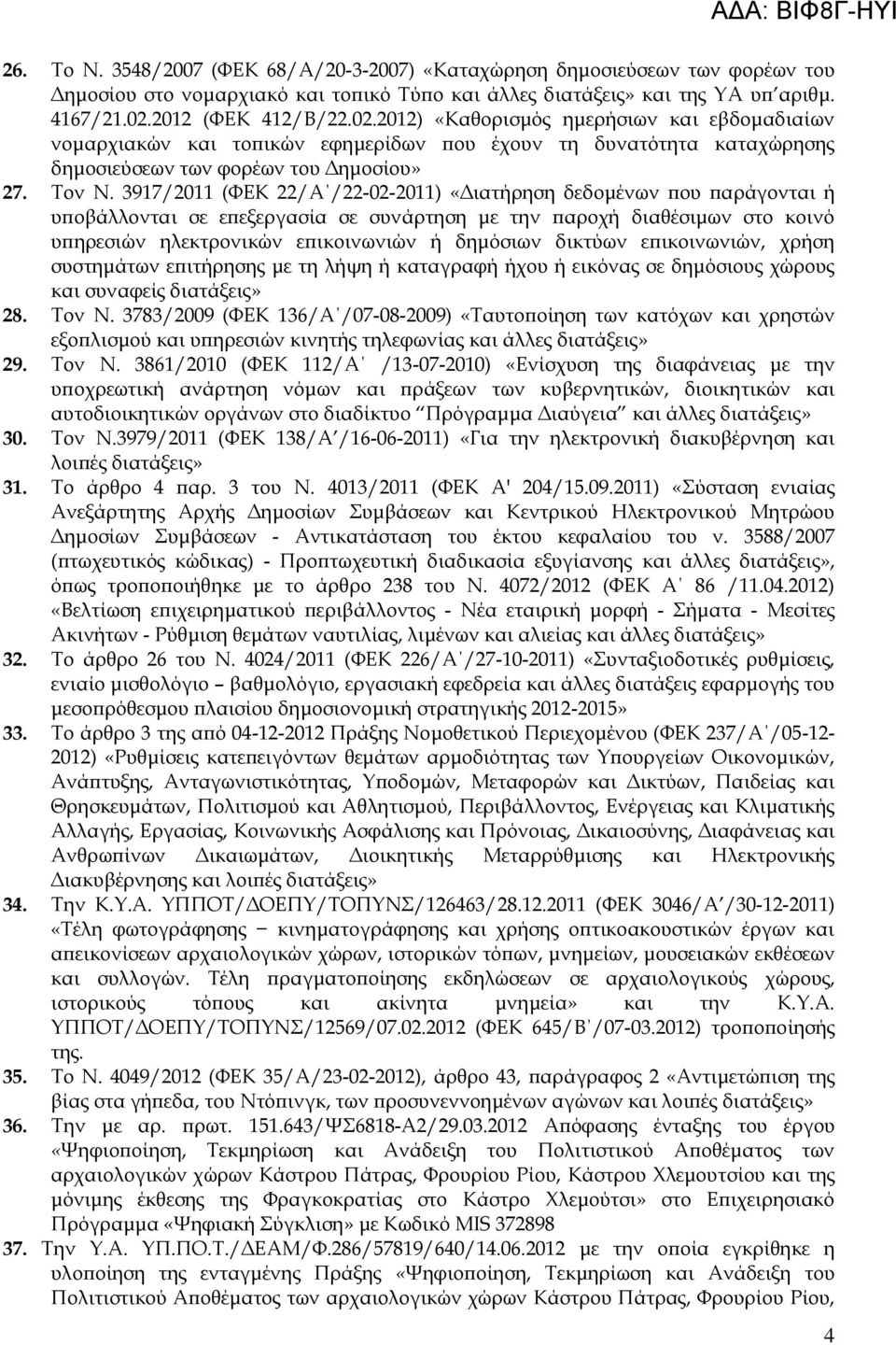 3917/2011 (ΦΕΚ 22/Α /22-02-2011) «Διατήρηση δεδομένων που παράγονται ή υποβάλλονται σε επεξεργασία σε συνάρτηση με την παροχή διαθέσιμων στο κοινό υπηρεσιών ηλεκτρονικών επικοινωνιών ή δημόσιων