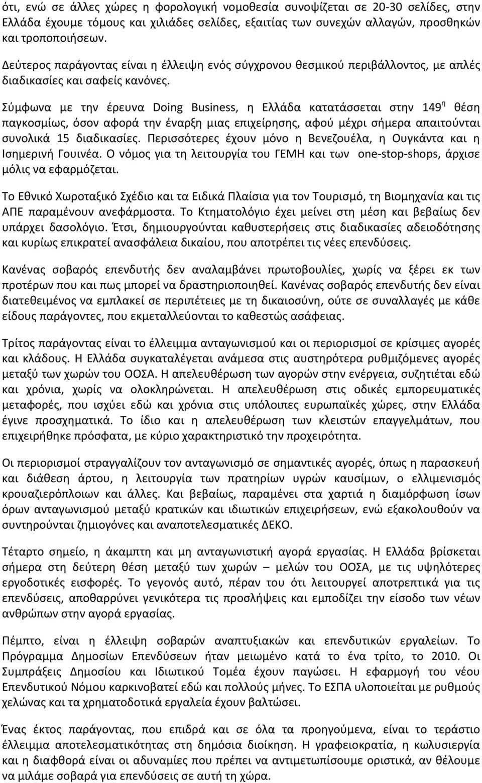 Σύμφωνα με την έρευνα Doing Business, η Ελλάδα κατατάσσεται στην 149 η θέση παγκοσμίως, όσον αφορά την έναρξη μιας επιχείρησης, αφού μέχρι σήμερα απαιτούνται συνολικά 15 διαδικασίες.