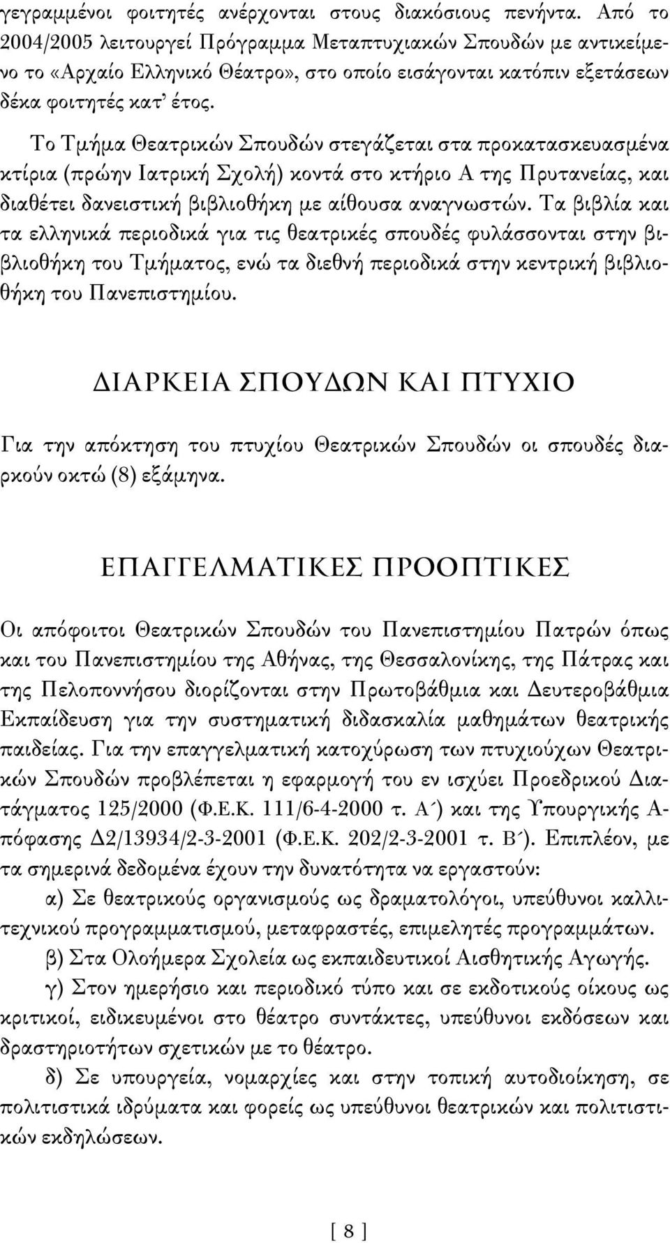 Το Τμήμα Θεατρικών Σπουδών στεγάζεται στα προκατασκευασμένα κτίρια (πρώην Ιατρική Σχολή) κοντά στο κτήριο Α της Πρυτανείας, και διαθέτει δανειστική βιβλιοθήκη με αίθουσα αναγνωστών.
