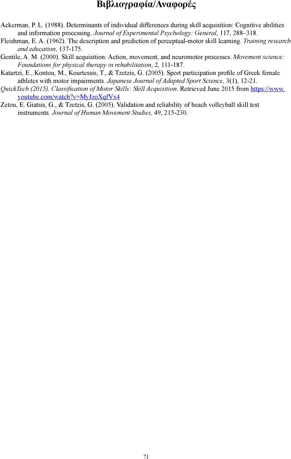 Gentile, A. M. (2000). Skill acquisition: Action, movement, and neuromotor processes. Movement science: Foundations for physical therapy in rehabilitation, 2, 111-187. Katartzi, E., Kontou, M.