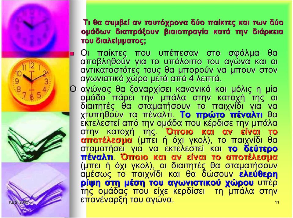 Ο αγώνας ξαναρχίσει κανονικά και μόλις η μία ομάδα πάρει την μπάλα στην κατοχή της οι διαιτητές σταματήσουν το παιχνίδι για να χτυπηθούν τα πέναλτι.