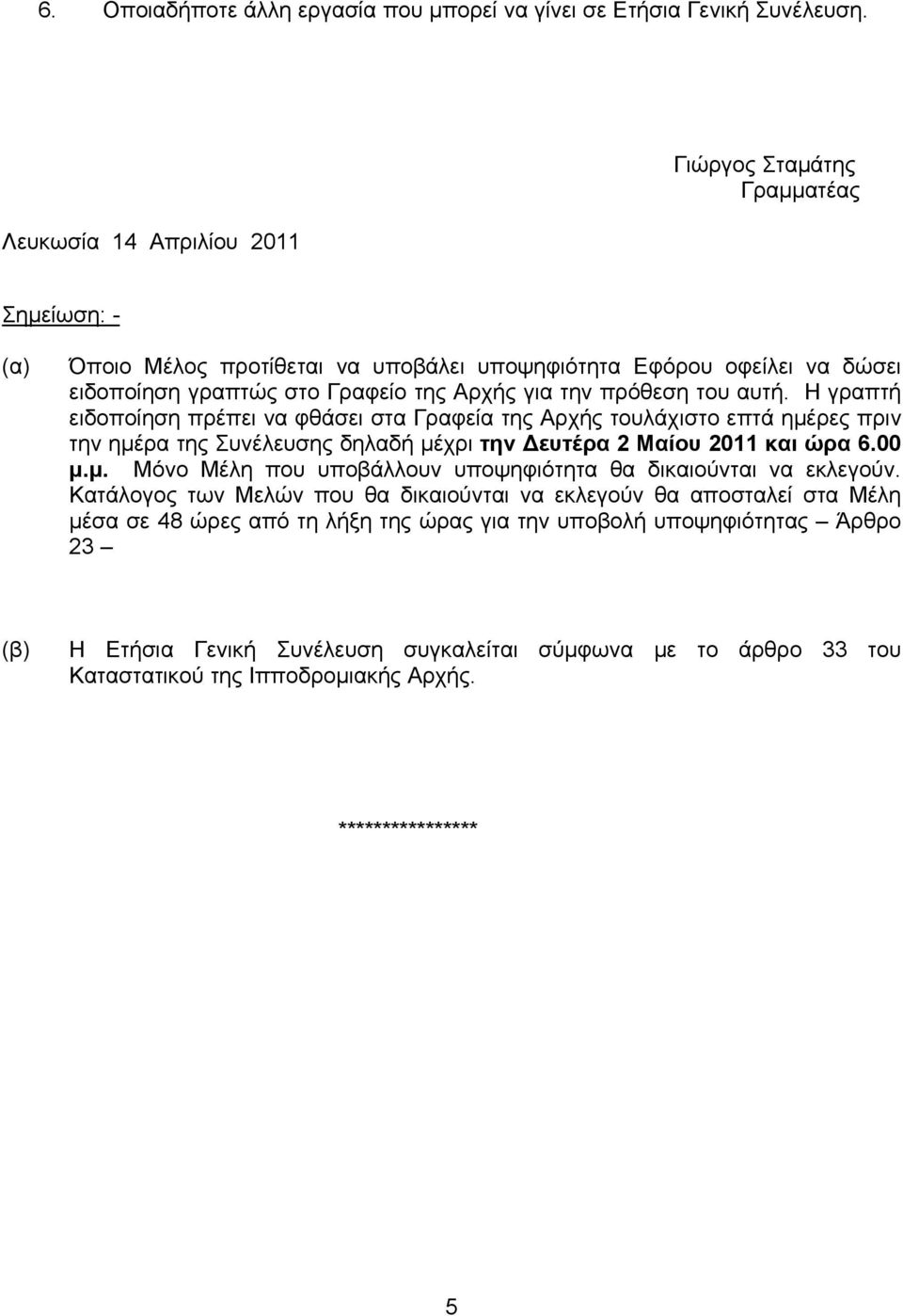 του αυτή. Η γραπτή ειδοποίηση πρέπει να φθάσει στα Γραφεία της Αρχής τουλάχιστο επτά ημέρες πριν την ημέρα της Συνέλευσης δηλαδή μέχρι την Δευτέρα 2 Μαίου 2011 και ώρα 6.00 μ.μ. Μόνο Μέλη που υποβάλλουν υποψηφιότητα θα δικαιούνται να εκλεγούν.