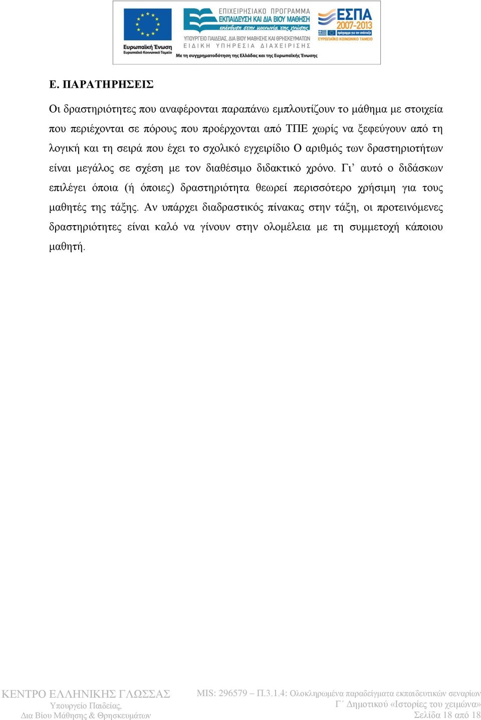 διαθέσιμο διδακτικό χρόνο. Γι αυτό ο διδάσκων επιλέγει όποια (ή όποιες) δραστηριότητα θεωρεί περισσότερο χρήσιμη για τους μαθητές της τάξης.