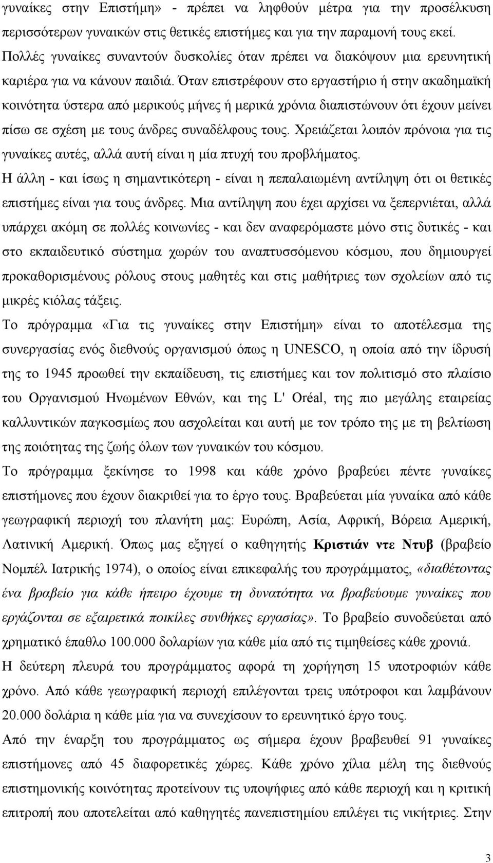 Όταν επιστρέφουν στο εργαστήριο ή στην ακαδηµαϊκή κοινότητα ύστερα από µερικούς µήνες ή µερικά χρόνια διαπιστώνουν ότι έχουν µείνει πίσω σε σχέση µε τους άνδρες συναδέλφους τους.