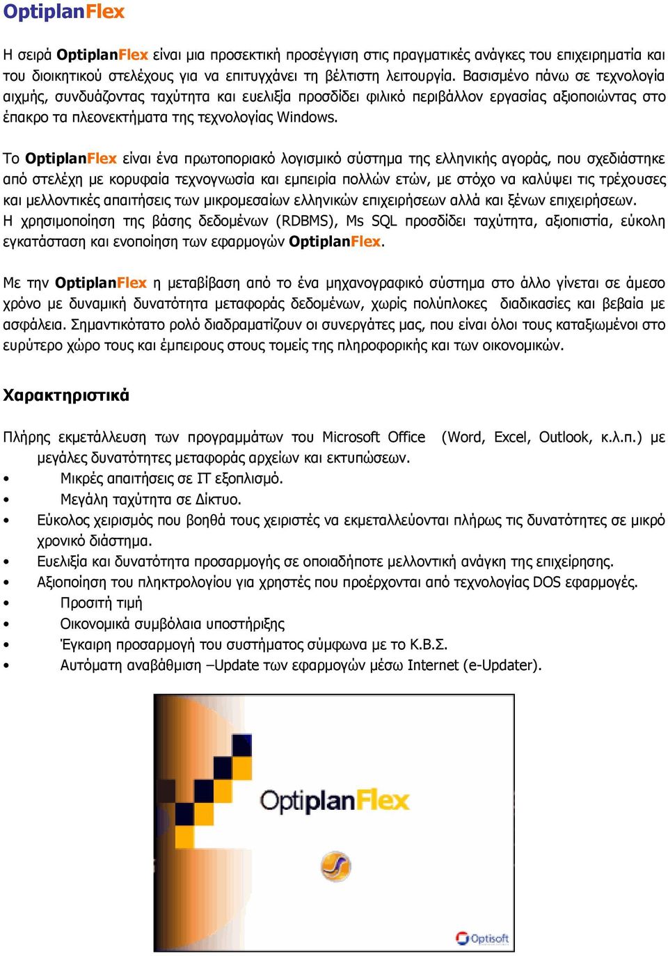 Το OptiplanFlex είναι ένα πρωτοποριακό λογισµικό σύστηµα της ελληνικής αγοράς, που σχεδιάστηκε από στελέχη µε κορυφαία τεχνογνωσία και εµπειρία πολλών ετών, µε στόχο να καλύψει τις τρέχουσες και