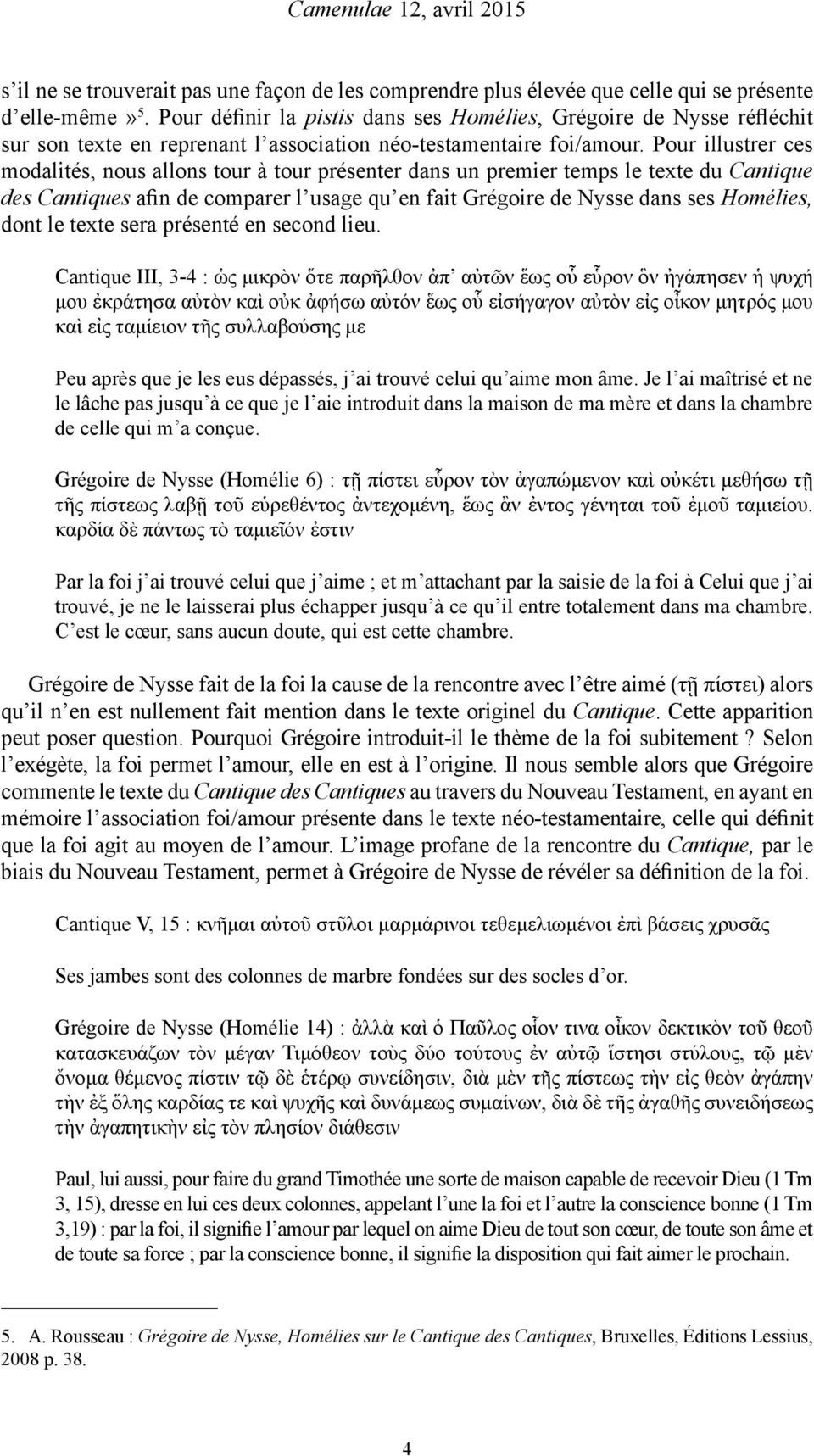 Pour illustrer ces modalités, nous allons tour à tour présenter dans un premier temps le texte du Cantique des Cantiques afin de comparer l usage qu en fait Grégoire de Nysse dans ses Homélies, dont