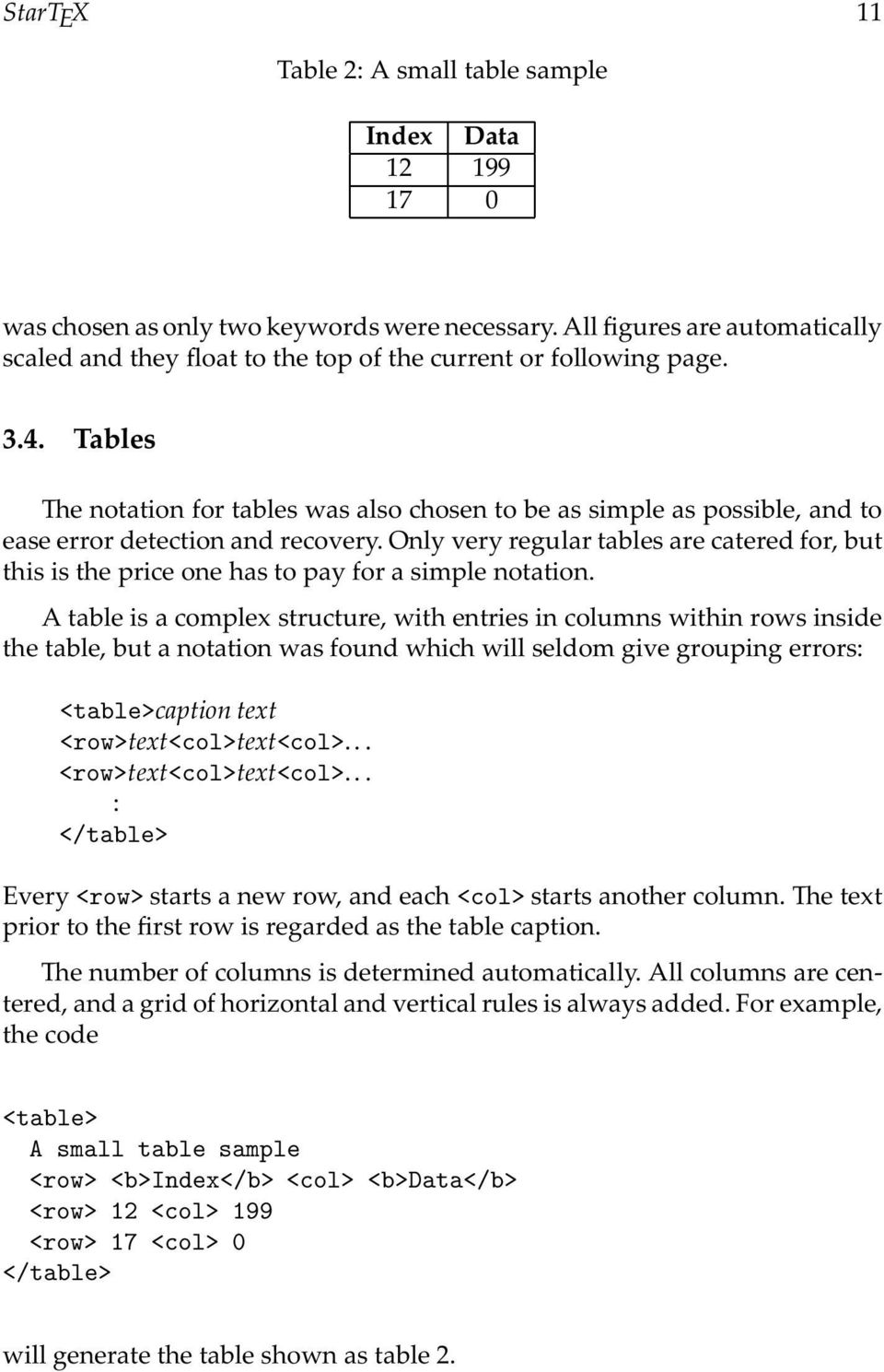 A table is a complex structure, with entries in columns within rows inside the table, but a notation was found which will seldom give grouping errors: <table>captiontext <row>text<col>text<col>.