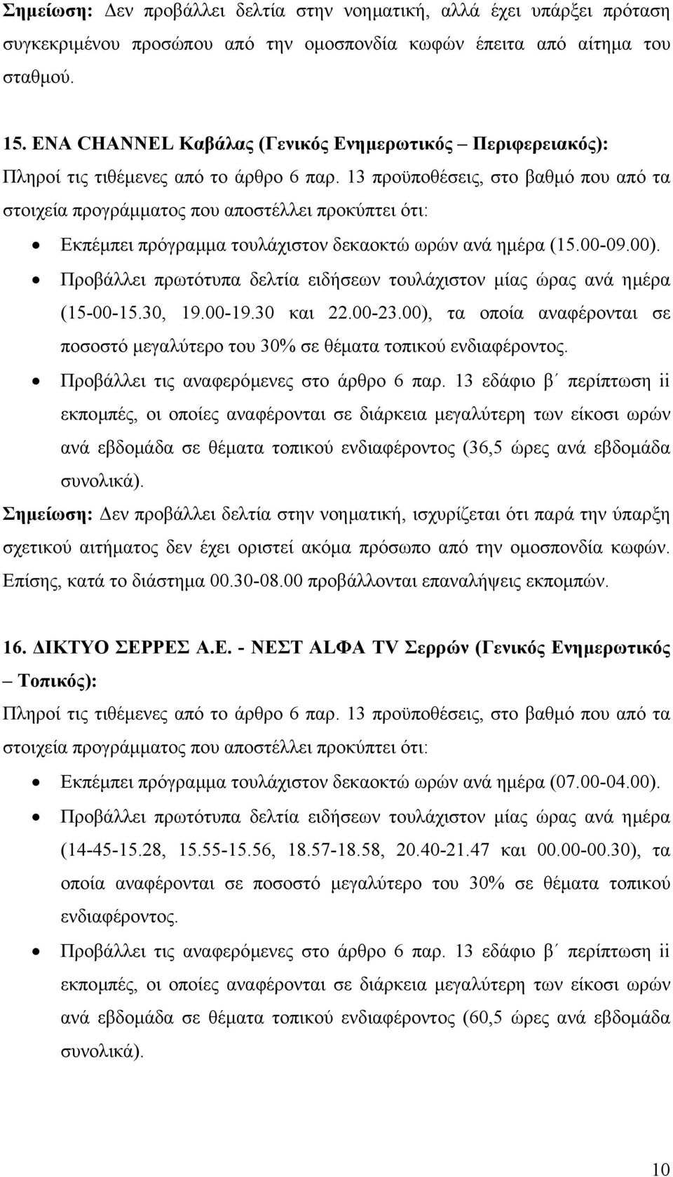 Προβάλλει πρωτότυπα δελτία ειδήσεων τουλάχιστον µίας ώρας ανά ηµέρα (15-00-15.30, 19.00-19.30 και 22.00-23.00), τα οποία αναφέρονται σε ποσοστό µεγαλύτερο του 30% σε θέµατα τοπικού ενδιαφέροντος.