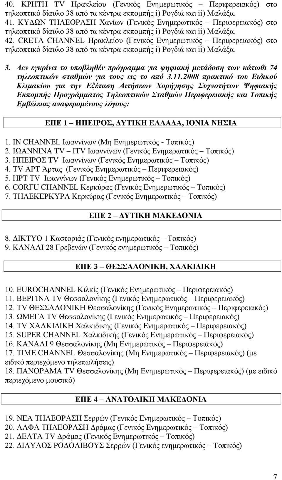 CRETA CHANNEL Ηρακλείου (Γενικός Ενηµερωτικός Περιφερειακός) στο τηλεοπτικό δίαυλο 38 από τα κέντρα εκποµπής i) Ρογδιά και ii) Μαλάξα. 3. εν εγκρίνει το υποβληθέν πρόγραµµα για ψηφιακή µετάδοση των κάτωθι 74 τηλεοπτικών σταθµών για τους εις το από 3.