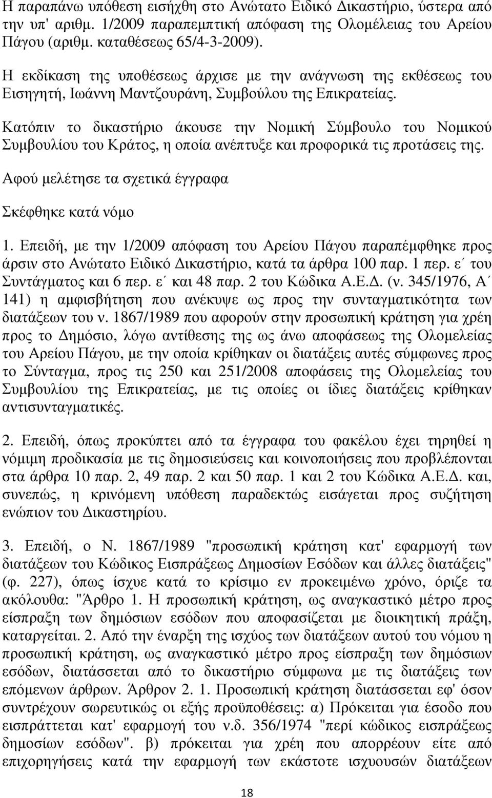 Κατόπιν το δικαστήριο άκουσε την Νοµική Σύµβουλο του Νοµικού Συµβουλίου του Κράτος, η οποία ανέπτυξε και προφορικά τις προτάσεις της. Αφού µελέτησε τα σχετικά έγγραφα Σκέφθηκε κατά νόµο 1.