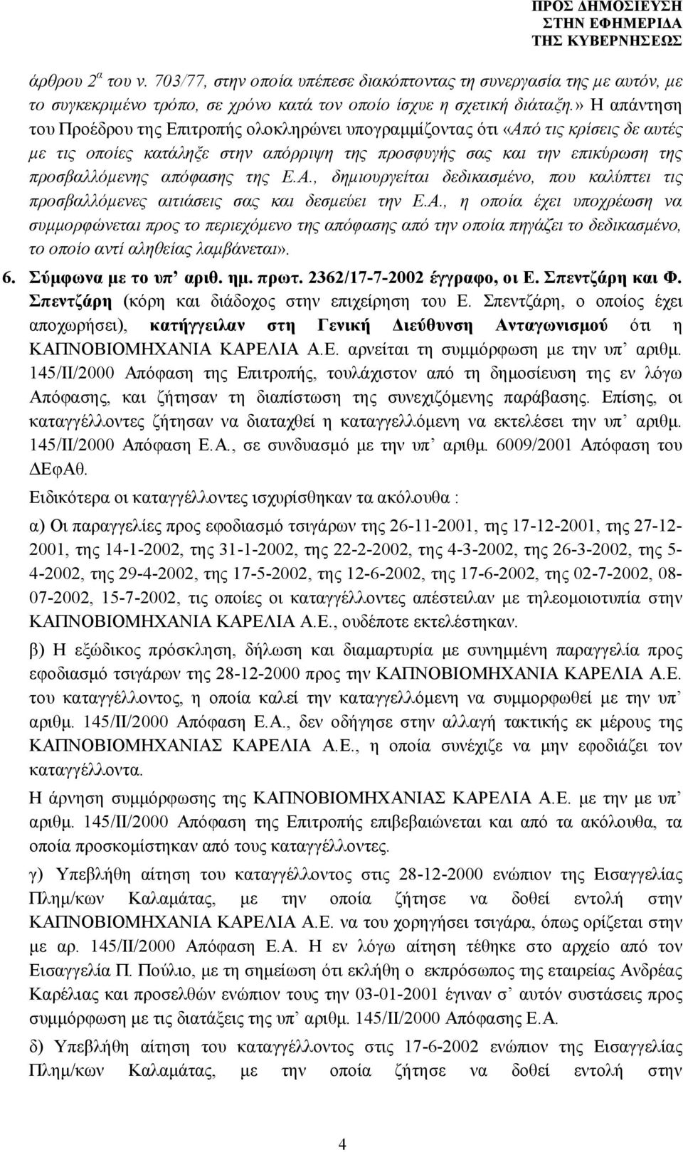 της Ε.Α., δημιουργείται δεδικασμένο, που καλύπτει τις προσβαλλόμενες αιτιάσεις σας και δεσμεύει την Ε.Α., η οποία έχει υποχρέωση να συμμορφώνεται προς το περιεχόμενο της απόφασης από την οποία πηγάζει το δεδικασμένο, το οποίο αντί αληθείας λαμβάνεται».