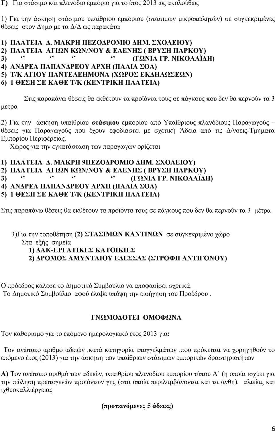 ΣΧΟΛΕΙΟΥ) 5) Τ/Κ ΑΓΙΟΥ ΠΑΝΤΕΛΕΗΜΟΝΑ (ΧΩΡΟΣ ΕΚΔΗΛΩΣΕΩΝ) 6) 1 ΘΕΣΗ ΣΕ ΚΑΘΕ Τ/Κ (ΚΕΝΤΡΙΚΗ ΠΛΑΤΕΙΑ) μέτρα Στις παραπάνω θέσεις θα εκθέτουν τα προϊόντα τους σε πάγκους που δεν θα περνούν τα 3 2) Για την