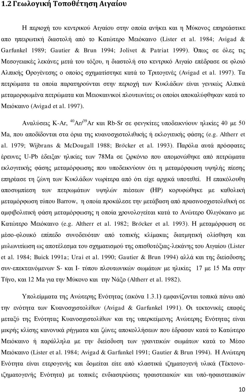 Όπως σε όλες τις Μεσογειακές λεκάνες μετά του τόξου, η διαστολή στο κεντρικό Αιγαίο επέδρασε σε φλοιό Αλπικής Ορογένεσης ο οποίος σχηματίστηκε κατά το Τριτογενές (Avigad et al. 1997).