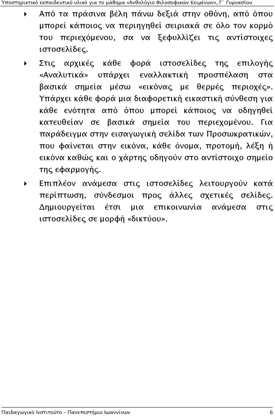 Υπάρχει κάθε φορά μια διαφορετική εικαστική σύνθεση για κάθε ενότητα από όπου μπορεί κάποιος να οδηγηθεί κατευθείαν σε βασικά σημεία του περιεχομένου.