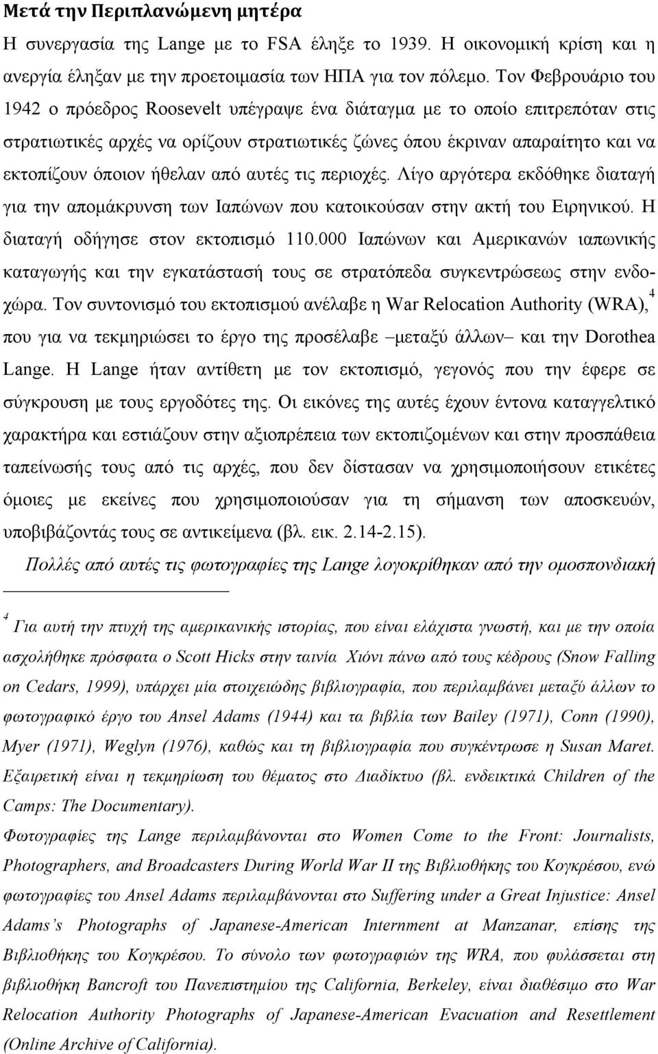 ήθελαν από αυτές τις περιοχές. Λίγο αργότερα εκδόθηκε διαταγή για την αποµάκρυνση των Ιαπώνων που κατοικούσαν στην ακτή του Ειρηνικού. Η διαταγή οδήγησε στον εκτοπισµό 110.