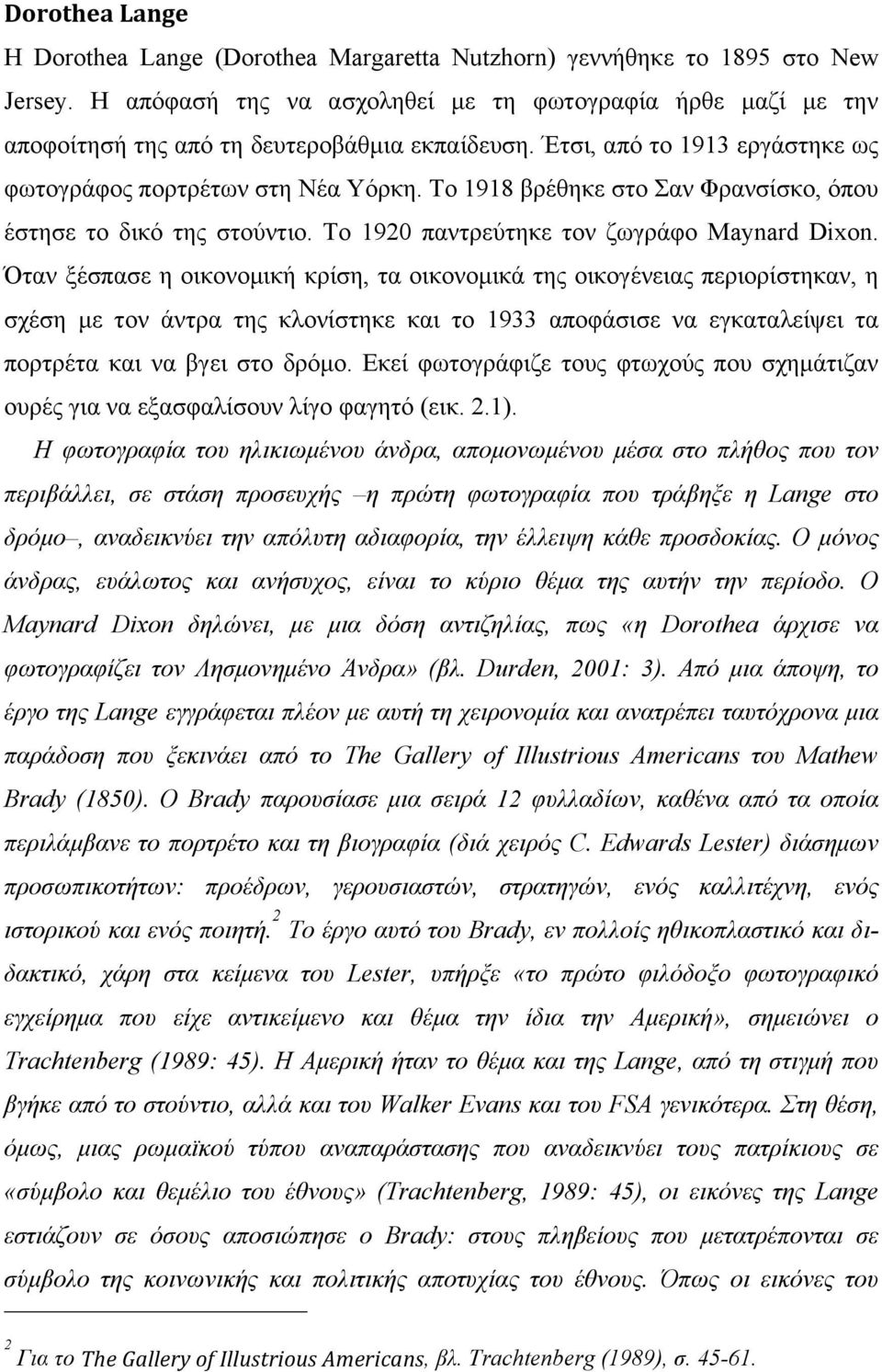 Το 1918 βρέθηκε στο Σαν Φρανσίσκο, όπου έστησε το δικό της στούντιο. Το 1920 παντρεύτηκε τον ζωγράφο Maynard Dixon.