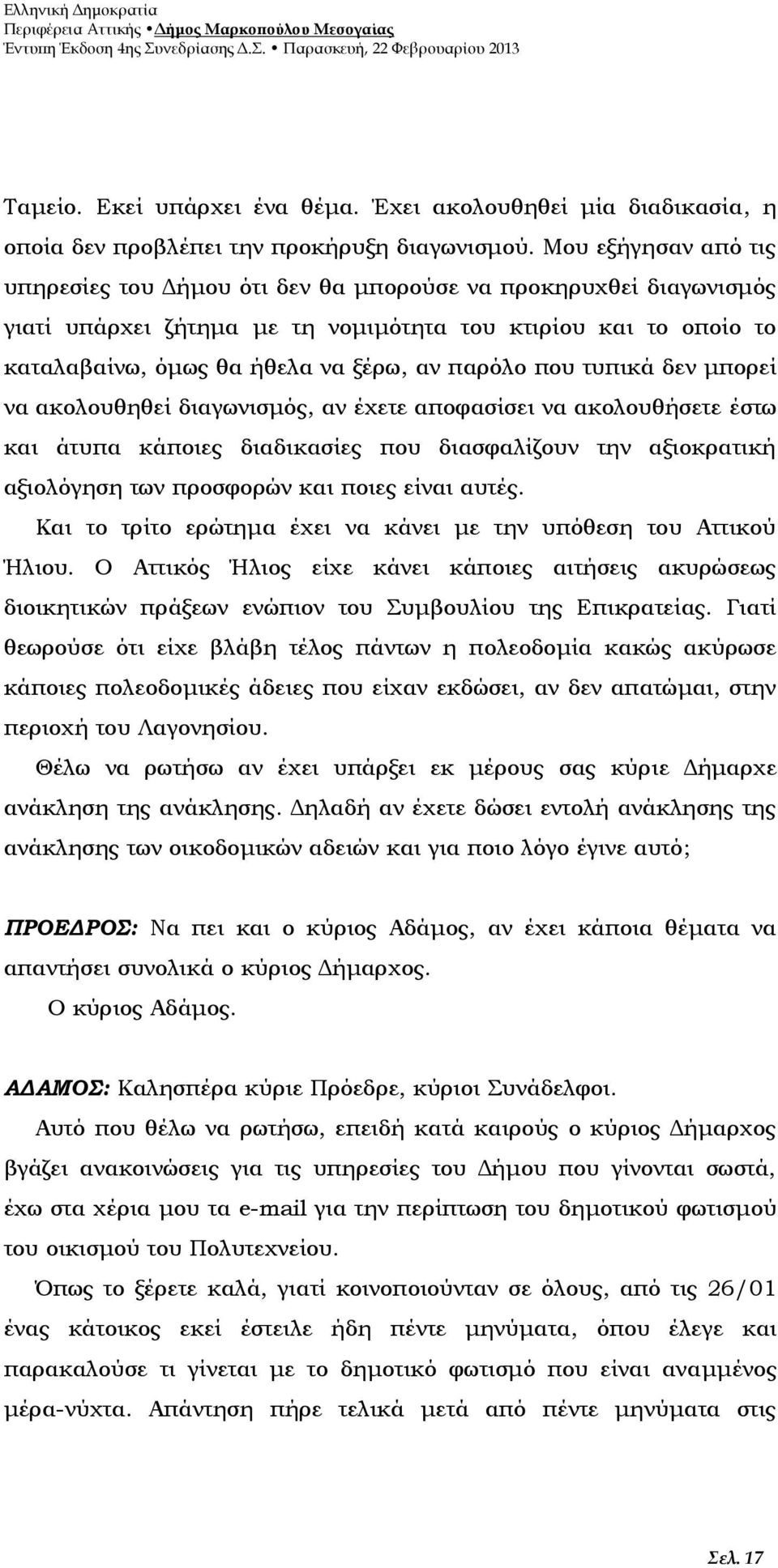 που τυπικά δεν μπορεί να ακολουθηθεί διαγωνισμός, αν έχετε αποφασίσει να ακολουθήσετε έστω και άτυπα κάποιες διαδικασίες που διασφαλίζουν την αξιοκρατική αξιολόγηση των προσφορών και ποιες είναι