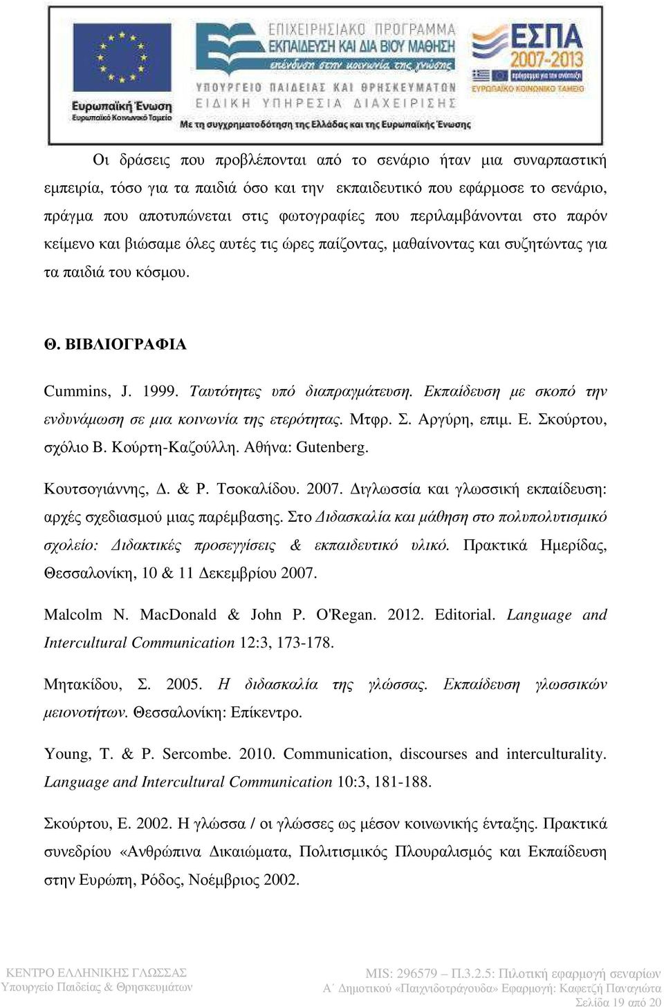 Eκπαίδευση µε σκοπό την ενδυνάµωση σε µια κοινωνία της ετερότητας. Μτφρ. Σ. Aργύρη, επιµ. E. Σκούρτου, σχόλιο B. Kούρτη-Kαζούλλη. Aθήνα: Gutenberg. Κουτσογιάννης,. & Ρ. Τσοκαλίδου. 2007.